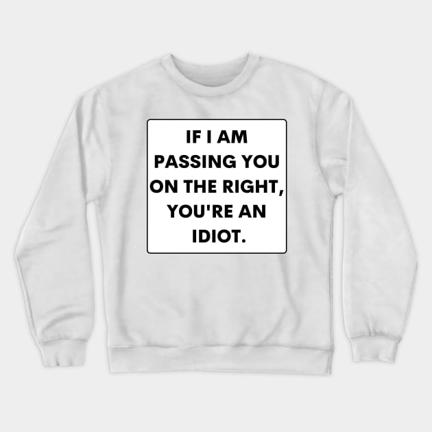 If I Passed You On The Right You're An Idiot , Funny Bumper Crewneck Sweatshirt by yass-art